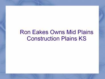 Ron Eakes Owns Mid Plains Construction Plains KS