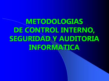 METODOLOGIAS DE CONTROL INTERNO, SEGURIDAD Y AUDITORIA INFORMATICA