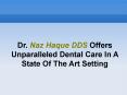 Dr. Naz Haque DDS Offers Unparalleled Dental Care In A State Of The Art Setting PowerPoint PPT Presentation