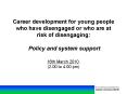 Career development for young people who have disengaged or who are at risk of disengaging:  Policy and system support  16th March 2010. (2.00 to 4.00 pm) PowerPoint PPT Presentation