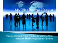 My Challenge Day 4 - How to Unleash Your Hidden Greatness With Network Marketing Business Events PowerPoint PPT Presentation