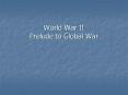 World War II Prelude to Global War PowerPoint PPT Presentation
