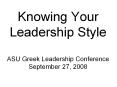Knowing Your Leadership Style ASU Greek Leadership Conference September 27, 2008 PowerPoint PPT Presentation