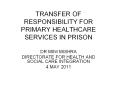 TRANSFER OF RESPONSIBILITY FOR PRIMARY HEALTHCARE SERVICES IN PRISON PowerPoint PPT Presentation
