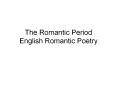 The Romantic Period English Romantic Poetry Characteristics PowerPoint PPT Presentation