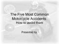 The Five Most Common Motorcycle Accidents: How to avoid them PowerPoint PPT Presentation