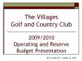 The Villages Golf and Country Club  2009/2010 Operating and Reserve Budget Presentation PowerPoint PPT Presentation