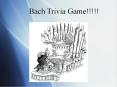 Bach Trivia Game!!!!! PowerPoint PPT Presentation