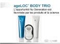 ageLOC® BODY TRIO L'opportunitй Nu Generation est favorisйe par les produits et la science PowerPoint PPT Presentation