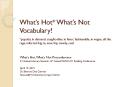 What’s Hot* What’s Not Vocabulary! *popular, in demand, sought-after, in favor; fashionable, in vogue, all the rage; informal big, in, now, hip, trendy, cool PowerPoint PPT Presentation