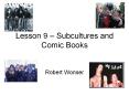 Lesson 9 – Subcultures and Comic Books