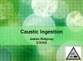 Caustic Ingestion James Ridgway 3/30/06 Case Review PowerPoint PPT Presentation