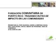 fundaciуn Comunitaria de Puerto rico: Trazando rutas de impacto en las comunidades  Presentado al foro nacional sobre la Empresa Social Por: Alida rivera, Oficial senior de Programa, Бrea de Comunidad 26 de junio de 2009 PowerPoint PPT Presentation