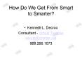 How Do We Get From Smart to Smarter? Kenneth L. Decroo PowerPoint PPT Presentation