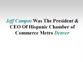 Jeff Campos Was The President & CEO Of Hispanic Chamber of Commerce Metro Denver PowerPoint PPT Presentation