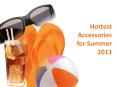 Hottest Accessories for Summer 2013 PowerPoint PPT Presentation