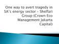 One way to avert tragedy in SA’s energy sector by Crown Eco Management Jakarta Capital PowerPoint PPT Presentation