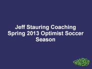 Jeff Stauring Coaching Spring 2013 Optimist Soccer Season