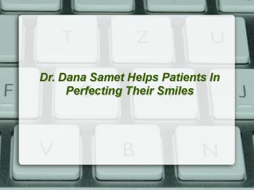 Dr. Dana Samet Helps Patients In Perfecting Their Smiles