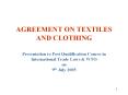 AGREEMENT ON TEXTILES AND CLOTHING Presentation to Post Qualification Course in International Trade Laws & WTO on 9th July 2005 PowerPoint PPT Presentation