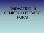 INNOVATION IN SEMISOLID DOSAGE FORM