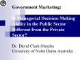 Government Marketing:  Is Managerial Decision-Making Ability in the Public Sector Different from the Private Sector? Dr. David Clark-Murphy University of Notre Dame Australia PowerPoint PPT Presentation