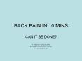 back pain in 10 mins can it be done? by gareth florida-james PowerPoint PPT Presentation