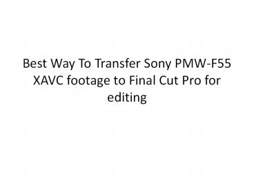 Transfer Sony PMW-F55 XAVC footage to Final Cut Pro for editing