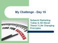 My Challenge Day 15 - Network Marketing Today Is All About These 3 Life Changing Principles PowerPoint PPT Presentation