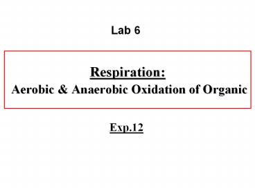 Lab 6 Respiration: Aerobic & Anaerobic Oxidation of Organic