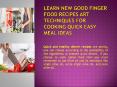 Learn New Good Finger Food Recipes Art Techniques for Cooking Quick Easy Meal Ideas PowerPoint PPT Presentation