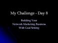 Day 8: Building Your Network Marketing Business With Goal Setting PowerPoint PPT Presentation