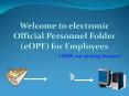 Welcome to electronic Official Personnel Folder (eOPF) for Employees PowerPoint PPT Presentation