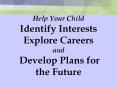 Help Your Child Identify Interests Explore Careers and Develop Plans for the Future PowerPoint PPT Presentation