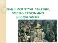 Brazil: POLITICAL CULTURE, SOCIALIZATION AND RECRUITMENT PowerPoint PPT Presentation