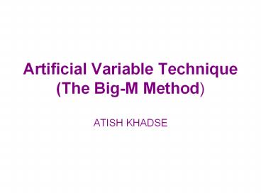 Artificial Variable Technique (The Big-M Method) ATISH KHADSE