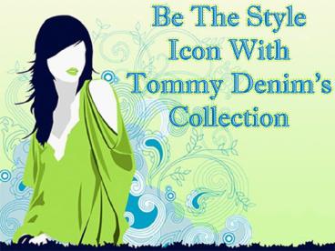 Be The Style Icon With Tommy Denim's Collection