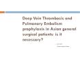 Deep Vein Thrombosis and Pulmonary Embolism prophylaxis in Asian general surgical patients: is it necessary? PowerPoint PPT Presentation