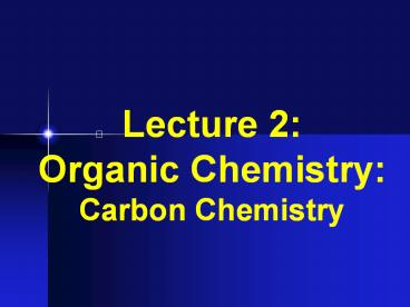Lecture 2: Organic Chemistry: Carbon Chemistry