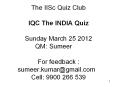 The IISc Quiz Club  IQC The INDIA Quiz  Sunday March 25 2012 QM: Sumeer  For feedback : sumeer.kumar@gmail.com  Cell: 9900 266 539 PowerPoint PPT Presentation