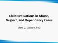 Child Evaluations in Abuse, Neglect, and Dependency Cases PowerPoint PPT Presentation