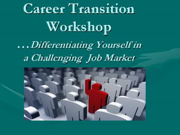 Career Transition Workshop …Differentiating Yourself in a Challenging Job Market