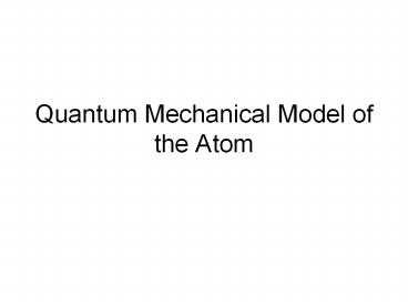Quantum Mechanical Model of the Atom presentation | free to view