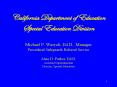 California Department of Education Special Education Division Michael P. Warych, Ed.D., Manager Procedural Safeguards Referral Service Alice D. Parker, Ed.D. Assistant Superintendent Director, Special Education PowerPoint PPT Presentation