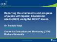 Reporting the attainments and progress of pupils with Special Educational needs (SEN) using the CEM P scales. Dr. Francis Ndaji francis.ndaji@cem.dur.ac.uk Centre for Evaluation and Monitoring (CEM) Durham University PowerPoint PPT Presentation