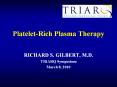 Platelet-Rich Plasma Therapy RICHARD S. GILBERT, M.D. TRIARQ PowerPoint PPT Presentation