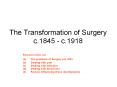 The Transformation of Surgery c.1845 - c.1918 PowerPoint PPT Presentation