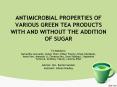 ANTIMICROBIAL PROPERTIES OF VARIOUS GREEN TEA PRODUCTS WITH AND WITHOUT THE ADDITION OF SUGAR PowerPoint PPT Presentation
