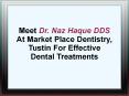 Meet Dr. Naz Haque DDS At Market Place Dentistry, Tustin For Effective Dental Treatments PowerPoint PPT Presentation
