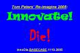 Tom Peters’ Re-imagine 2005: Innovate! or Die! InnoDie.BASECASE.1110.2005 PowerPoint PPT Presentation